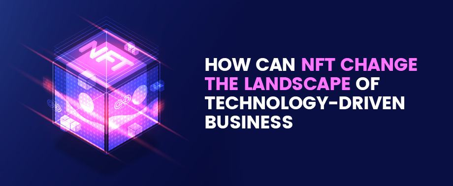 How can NFT change the landscape of technology-driven business