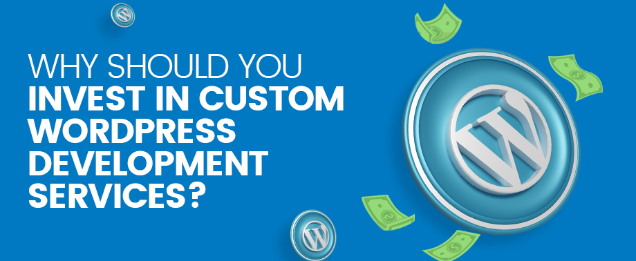 Why-should-you-invest-in-custom-WordPress-development-services