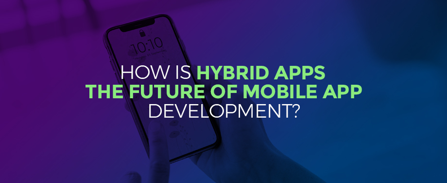 How is Hybrid Apps the Future of Mobile App Development