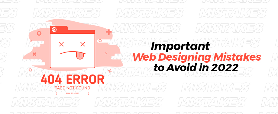 Important Web Designing Mistakes to Avoid in 2022