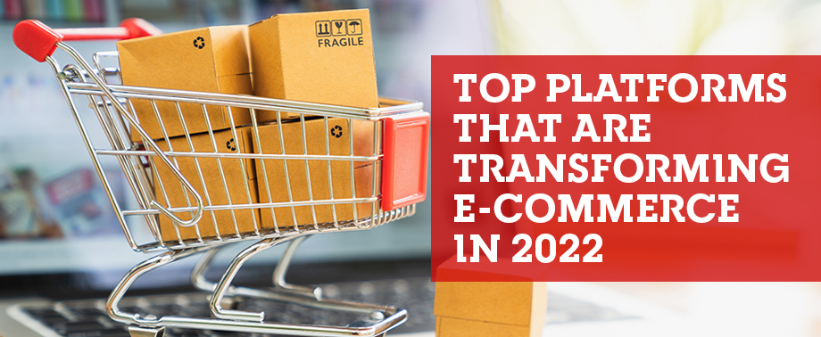 Top Platforms That Are Transforming e-Commerce in 2022