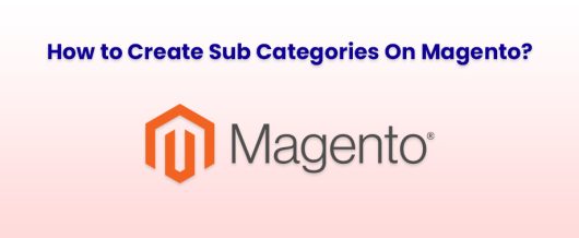 How to Create  Sub Categories On Magento?