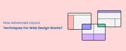 How Advanced Layout Techniques For Web Design Works?