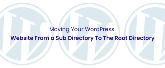 Moving Your WordPress Website From a Sub Directory To The Root Directory