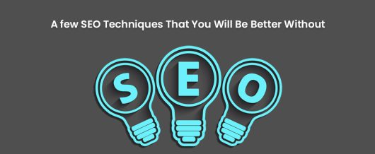 A few SEO techniques that you will be better without