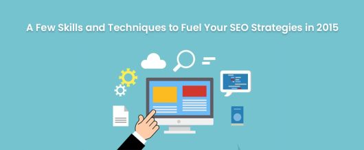 A few skills and techniques to fuel your SEO strategies in 2015