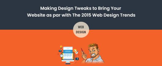 Making design tweaks to bring your website as par with the 2015 web design trends