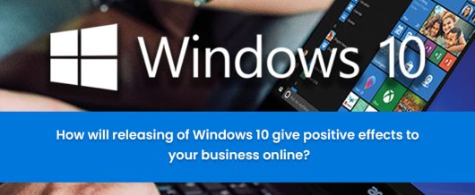 How will releasing of Windows 10 give positive effects to your business online?