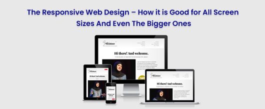 The Responsive Web Design – How It Is Good For All Screen Sizes And Even The Bigger Ones