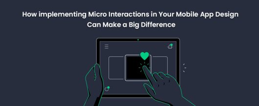 How implementing micro interactions in your mobile app design can make a big difference