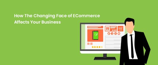 How the changing face of eCommerce affects your business