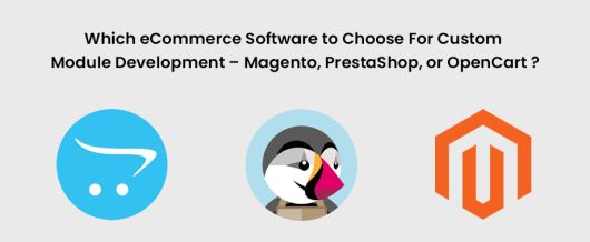 Which eCommerce software to choose for custom module development – Magento, PrestaShop, or OpenCart ?