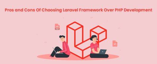 Pros and Cons Of Choosing Laravel Framework Over PHP Development