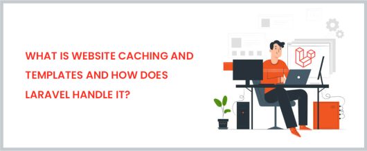 What is Website Caching and Templates And How Does Laravel Handle It?