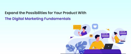 Expand the Possibilities for Your Product With the Digital Marketing Fundamentals