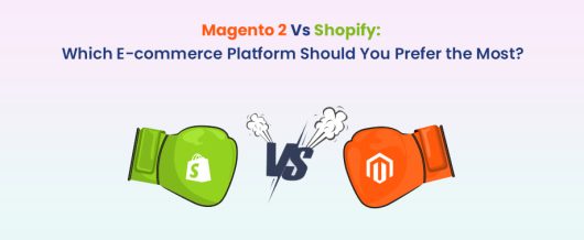 Magento 2 Vs Shopify: Which E-commerce Platform Should You Prefer the Most?