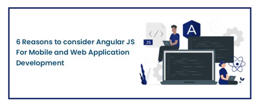 6 Reasons to consider Angular JS For Mobile and Web Application Development