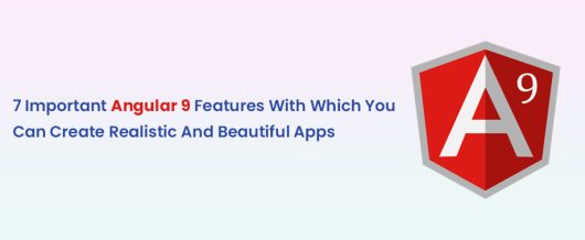 7 Important Angular 9 features with which you can create realistic and beautiful apps