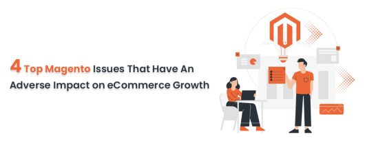 4 Top Magento Issues that have an adverse impact on eCommerce growth