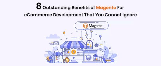 8 Outstanding Benefits of Magento for ecommerce development that you cannot ignore