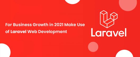 For Business growth in 2021 make use of Laravel web development