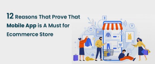 12 Reasons that prove that mobile app is a must for Ecommerce Store