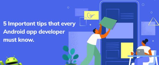 5 Important tips that every Android app developer must know