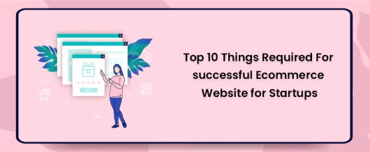 TOP 10 THINGS REQUIRED FOR SUCCESSFUL ECOMMERCE WEBSITE FOR STARTUPS