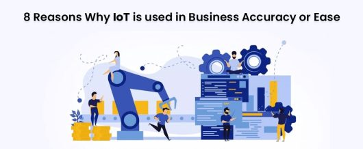 8 Reasons Why IoT is used in Business Accuracy or Ease