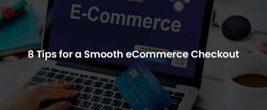 8 Tips for a Smooth eCommerce Checkout