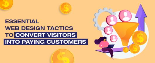 Essential Web Design Tactics To Convert Visitors into Paying Customers