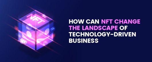 How can NFT change the landscape of technology driven business?