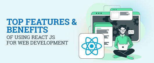 Top Features and Benefits of Using React JS for Web Development