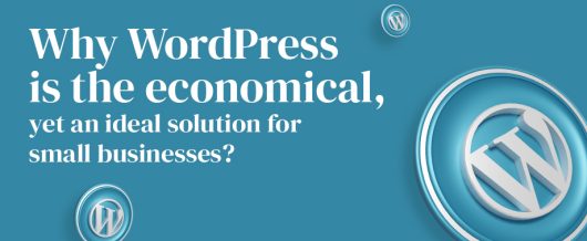 Why is WordPress  Economical, Yet Ideal Solution For Small Businesses?