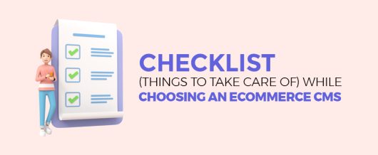 Checklist (Things to Take Care of) While Choosing an eCommerce CMS