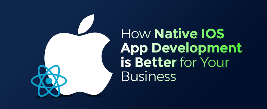 How Native IOS App Development is Better for Your Business - Alakmalak ...