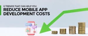 5 trends that can help you reduce mobile app development costs