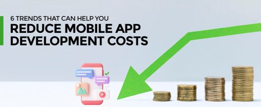 Trends that can help you reduce mobile app development costs