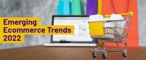 Emerging Ecommerce Trends 2022