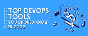 Top DevOps Tools You Should Know In 2022