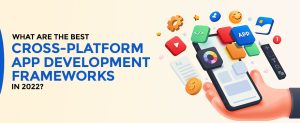 What are the Best Cross-Platform App Development Frameworks in 2022