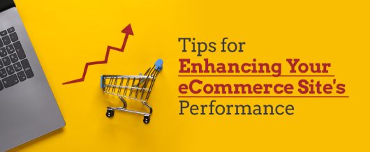 Tips for Enhancing Your eCommerce Site’s Performance