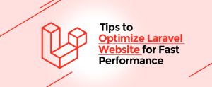 Tips to Optimize Laravel Website or Application for Fast Performance