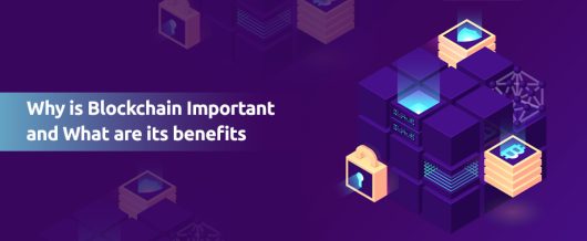 Why is Blockchain Important and What are its benefits?