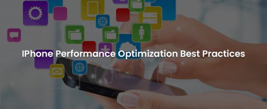 IPHONE PERFORMANCE OPTIMIZATION BEST PRACTICES