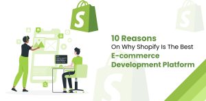 10 Reasons On Why Shopify Is The Best E-commerce Development Platform