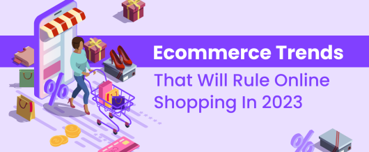 eCommerce Trends That Will Rule Online Shopping In 2023