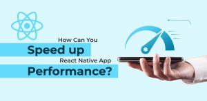 How Can You Speed up React Native Application Performance
