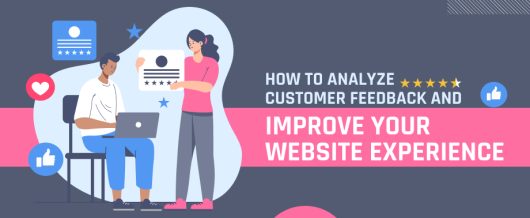 How to Analyze Customer Feedback and Improve Your Website Experience