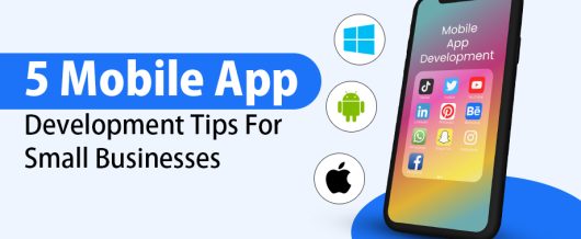 5 Mobile App Development Tips For Small Businesses